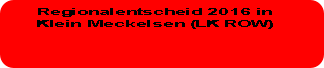 Regionalentscheid 2016 in
Klein Meckelsen (LK ROW)